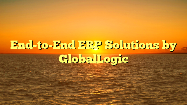 End-to-End ERP Solutions by GlobalLogic